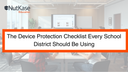 The Device Protection Checklist Every School District Should Be Using